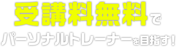 受講料無料でパーソナルトレーナーを目指す！