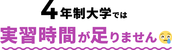 4年制大学では実習時間が足りません